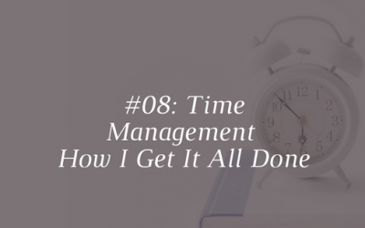 Time Management – How I Get It All Done [Episode 08]