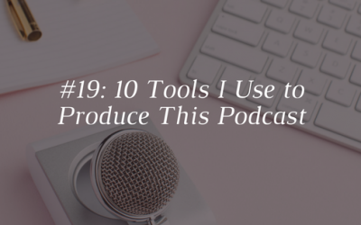 10 Tools I Use to Produce This Podcast [Episode 19]