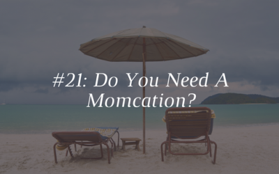 Do You Need A Momcation? [Episode 21]