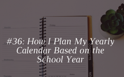 How I Plan My Yearly Calendar Based on the School Year [Episode 36]