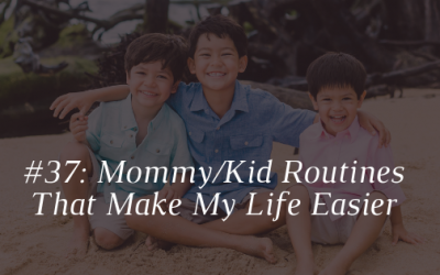 Mommy & Kid Routines That Make My Life Easier [Episode 37]